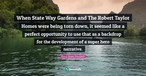 When State Way Gardens and The Robert Taylor Homes were being torn dow... Quote by Kerry James ...