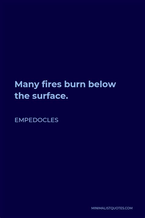 Empedocles Quote: Many fires burn below the surface.