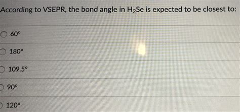 Solved According to VSEPR, the bond angle in H2Se is | Chegg.com