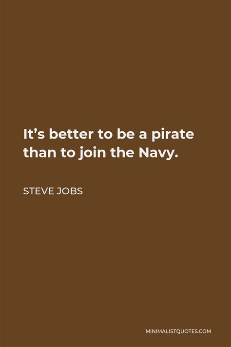 Steve Jobs Quote: It's better to be a pirate than to join the Navy.