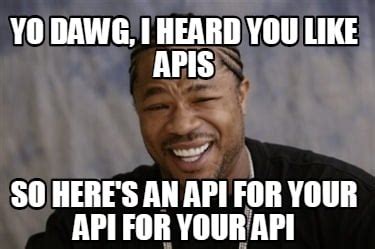 Meme Creator - Funny Yo dawg, I heard you like APIs So here's an API for your API for your API ...