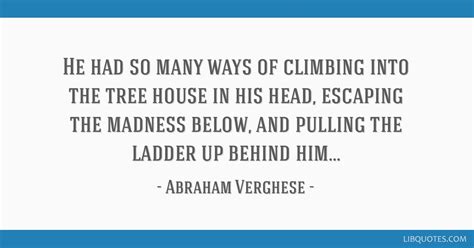 He had so many ways of climbing into the tree house in his...