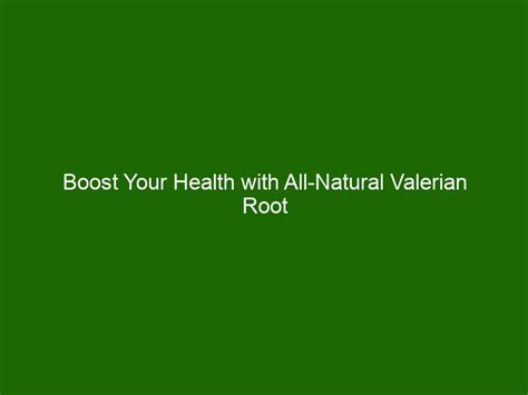 Boost Your Health with All-Natural Valerian Root Supplements - Health ...