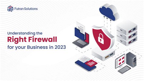 Understanding the Right Firewall for your Business in 2023