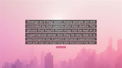 Susan Forward Quote: “Strange as it may seem, many people are still ...