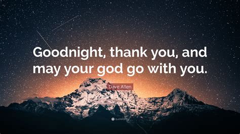 Dave Allen Quote: “Goodnight, thank you, and may your god go with you.”