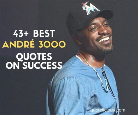 43+ Best Andre 3000 Quotes & Sayings on Success (With Pictures)