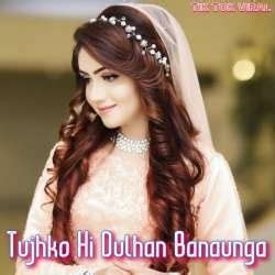 Tujhko Hi Dulhan Banaunga MP3 Song Download