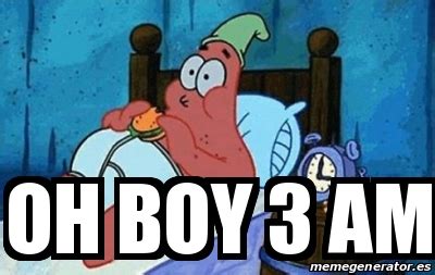 Meme Personalizado - oH BOY 3 AM - 31281135