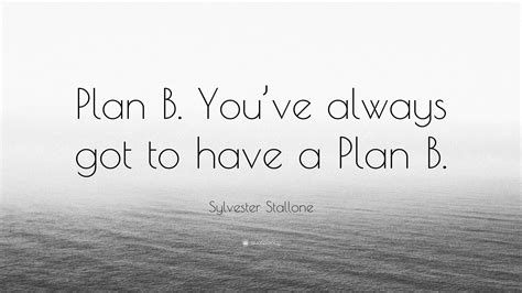 Sylvester Stallone Quote: “Plan B. You’ve always got to have a Plan B.”