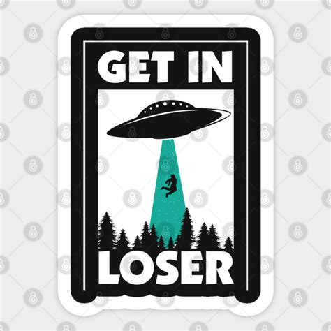 Get in loser - Get In Loser - Sticker | TeePublic