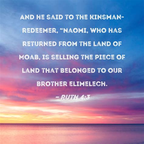 Ruth 4:3 And he said to the kinsman-redeemer, "Naomi, who has returned ...