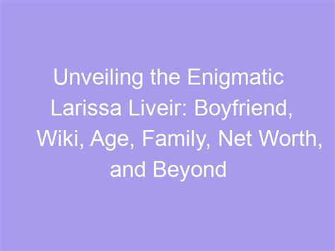 Unveiling the Enigmatic Larissa Liveir: Boyfriend, Wiki, Age, Family, Net Worth, and Beyond ...