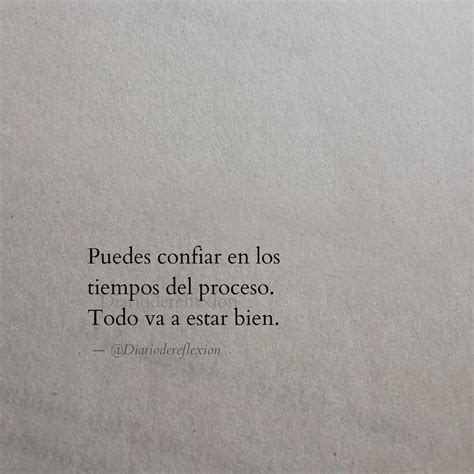 Puedes confiar en los tiempos del proceso. Todo va a estar bien. - Frases