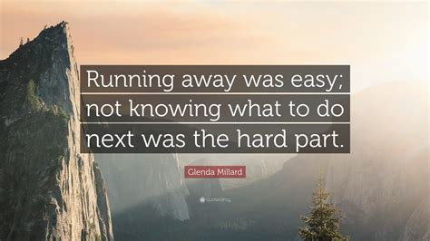 Glenda Millard Quote: “Running away was easy; not knowing what to do next was the hard part.”