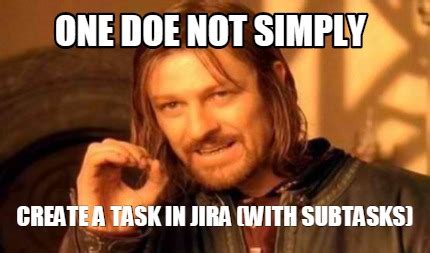 Meme Creator - Funny ONE DOE NOT SIMPLY CREATE A TASK IN JIRA (with subtasks) Meme Generator at ...