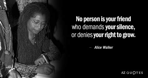 Alice Walker quote: No person is your friend who demands your silence, or...