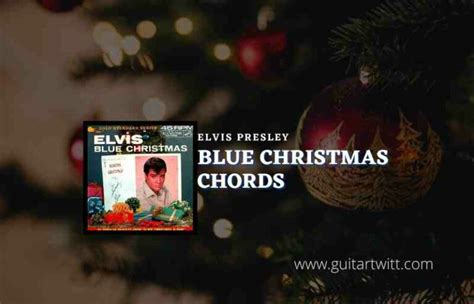 Blue Christmas Chords By Elvis Presley - Guitartwitt