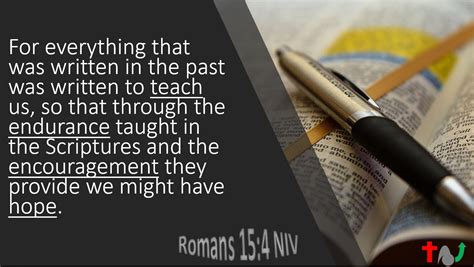 Romans 15:4 NIV For everything that was written in the past was written to teach us, so that ...