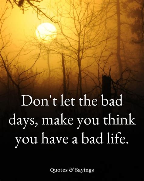 Don't Let The Bad Days, Make You Think You Have A Bad Life. Pictures, Photos, and Images for ...