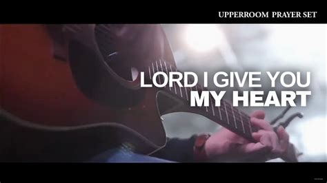 Lord I Give You My Heart - UPPERROOM Prayer Set - YouTube