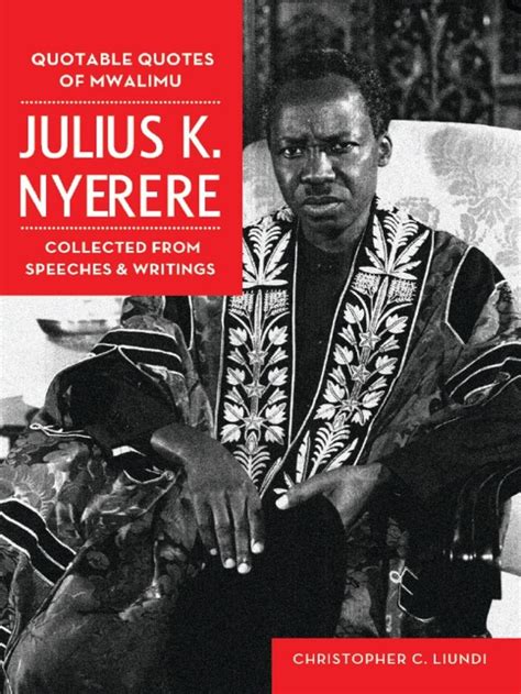 Quotable Quotes Of Mwalimu Julius K Nyerere (eBook) in 2021 | Quotable quotes, Quotes, Julius