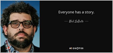 Neil LaBute quote: Everyone has a story.