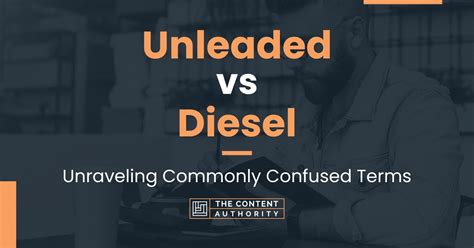 Unleaded vs Diesel: Unraveling Commonly Confused Terms