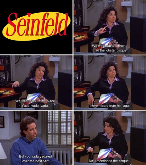 Seinfeld quote - Elaine mentioned the bisque to Jerry, 'The Yada Yada ...