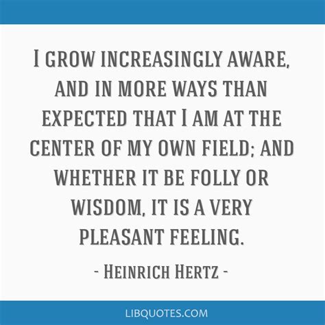 I grow increasingly aware, and in more ways than expected...