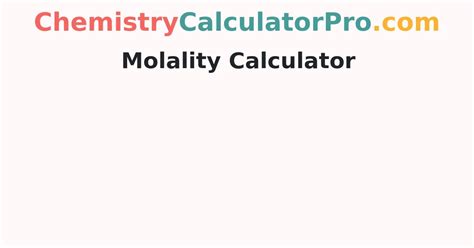 Molality Calculator | How to Calculate molality & Examples - ChemistryCalculatorPro.com