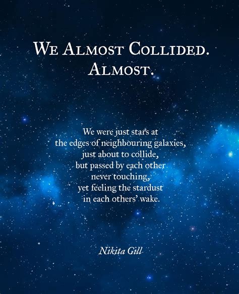 ..we were just stars at the edges of neighboring galaxies, just about to collide but passed by ...