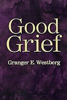 Good Grief: A Faith-Based Guide to Understanding and Healing by Granger ...