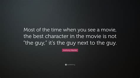 Anthony Mackie Quote: “Most of the time when you see a movie, the best character in the movie is ...