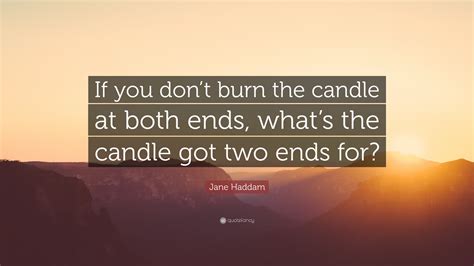 Jane Haddam Quote: “If you don’t burn the candle at both ends, what’s ...