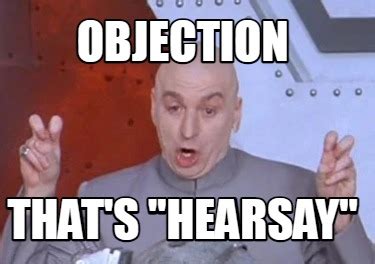 Meme Creator - Funny objection that's "hearsay" Meme Generator at MemeCreator.org!