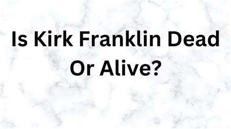 Is Kirk Franklin Dead Or Alive? Did Kirk Franklin Pass Away? Where Is ...