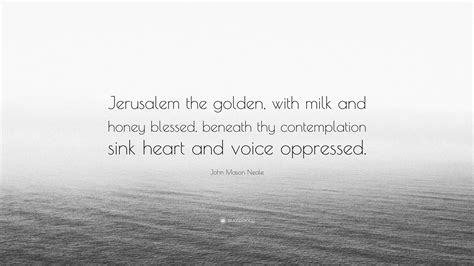 John Mason Neale Quote: “Jerusalem the golden, with milk and honey ...