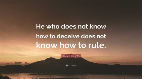 Rafael Trujillo Quote: “He who does not know how to deceive does not know how to rule.”