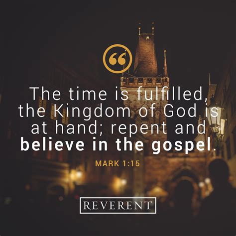 The time is fulfilled, and the Kingdom of God is at hand; repent and believe in the gospel ...