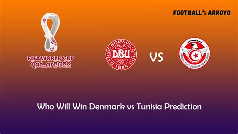 Who Will Win Denmark vs Tunisia Prediction, Betting Tips, Odds & Match Preview? - Football Arroyo