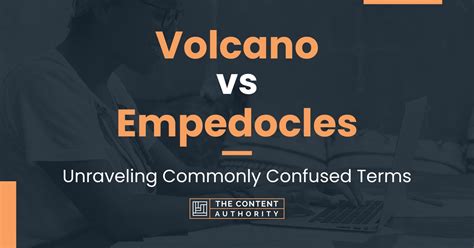 Volcano vs Empedocles: Unraveling Commonly Confused Terms