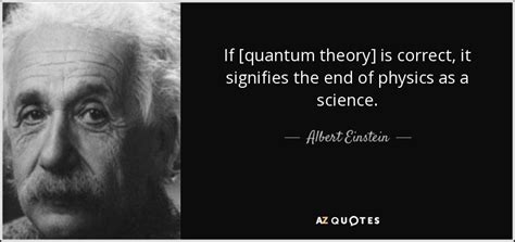 Albert Einstein quote: If [quantum theory] is correct, it signifies the end of...