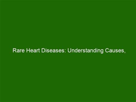 Rare Heart Diseases: Understanding Causes, Symptoms, Diagnosis, and Treatment - Health And Beauty