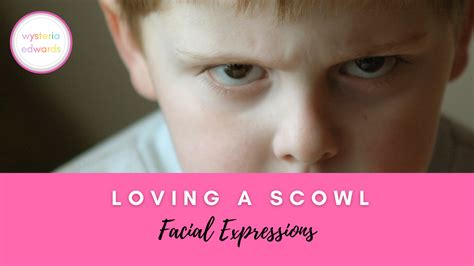 Loving a Scowl: Facial Expressions