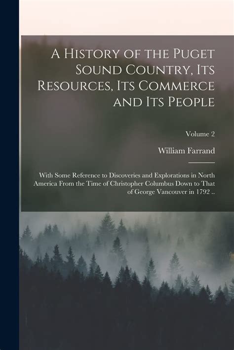 Buy A History of the Puget Sound Country, Its Resources, Its Commerce ...