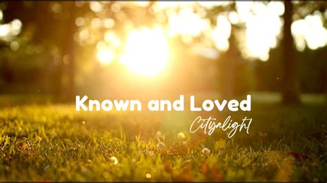 Known and Loved - CityAlight (Lyrics) - YouTube