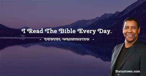 I read the Bible every day. - Denzel Washington quotes