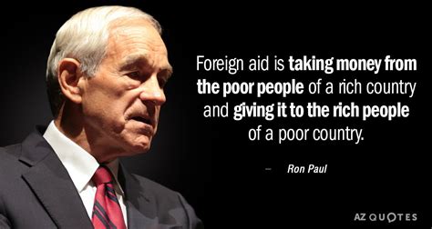 Ron Paul quote: Foreign aid is taking money from the poor people of...