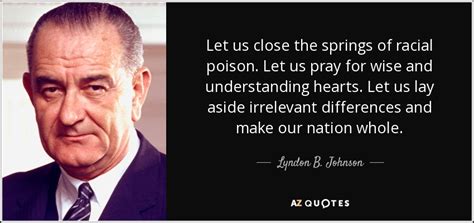 Lyndon B. Johnson quote: Let us close the springs of racial poison. Let ...